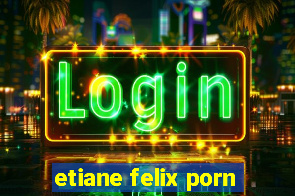 etiane felix porn